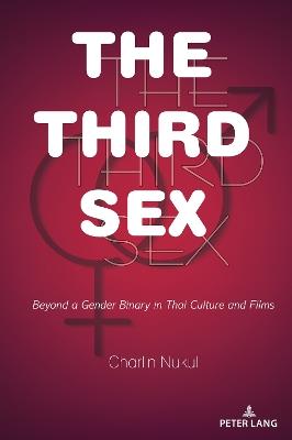 The Third Sex: Beyond a Gender Binary in Thai Culture and Films - Charlin Nukul - cover