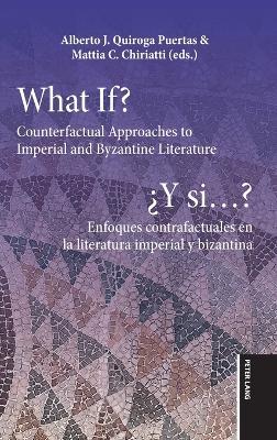 What If? / ¿Y si...?: Counterfactual Approaches to Imperial and Byzantine Literature / Enfoques contrafactuales en la literatura imperial y bizantina - cover