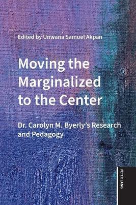 Moving the Marginalized to the Center: Dr. Carolyn M. Byerly's Research and Pedagogy - cover