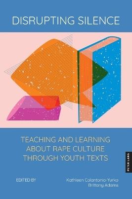 Disrupting Silence: Teaching and Learning about Rape Culture through Youth Texts - cover