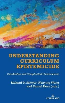 Understanding Curriculum Epistemicide: Possibilities and Complicated Conversations - cover