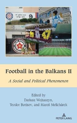 Football in the Balkans II: A Social and Political Phenomenon - Dariusz Wojtaszyn,Teodor Borisov,Maros Melicharek - cover