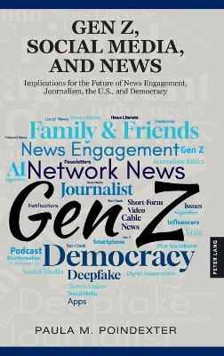 Gen Z, Social Media, and News: Implications for the Future of News Engagement, Journalism, the U.S., and Democracy - Paula M. Poindexter - cover