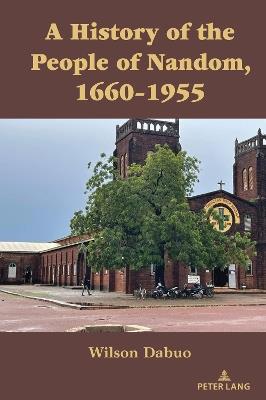 A HISTORY OF THE PEOPLE OF NANDOM, 1660–1955 - Wilson Dabuo - cover