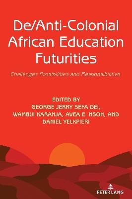 De/Anti-Colonial African Education Futurities: Challenges Possibilities and Responsibilities - cover