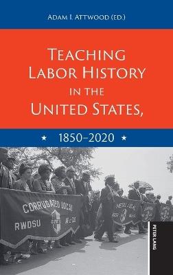 Teaching Labor History in the United States, 1850-2020 - cover