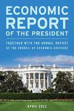 Economic Report of the President, April 2022: Together with the Annual Report of the Council of Economic Advisers