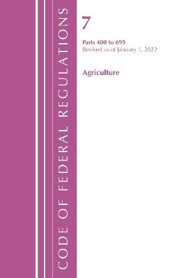 Code of Federal Regulations, Title 07 Agriculture 400-699, Revised as of January 1, 2022 - Office of the Federal Register (U.S.) - cover