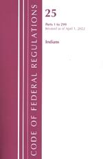 Code of Federal Regulations, Title 25 Indians 1-299, Revised as of April 1, 2022