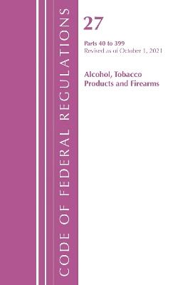 Code of Federal Regulations, Title 27 Alcohol Tobacco Products and Firearms 40-399, Revised as of April 1, 2022 - Office Of The Federal Register (U.S.) - cover
