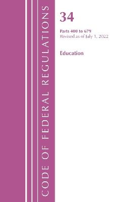 Code of Federal Regulations, Title 34 Education 400-679, Revised as of July 1, 2022 - Office Of The Federal Register (U.S.) - cover