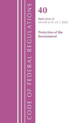 Code of Federal Regulations, Title 40 Protection of the Environment 50-51, Revised as of July 1, 2022 - Office Of The Federal Register (U.S.) - cover