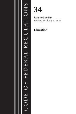 Code of Federal Regulations, Title 34 Education 400-679, Revised as of July 1, 2023 - Office of the Federal Register (U.S.) - cover