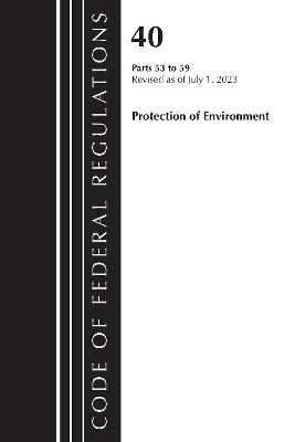 Code of Federal Regulations, Title 40 Protection of the Environment 53-59, Revised as of July 1, 2023 - Office of the Federal Register (U.S.) - cover