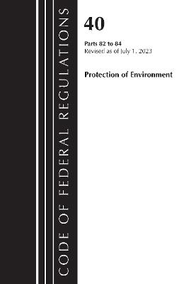 Code of Federal Regulations, Title 40 Protection of the Environment 82-84, Revised as of July 1, 2023 - Office of the Federal Register (U.S.) - cover