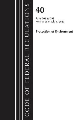 Code of Federal Regulations, Title 40 Protection of the Environment 266-299, Revised as of July 1, 2023 - Office of the Federal Register (U.S.) - cover