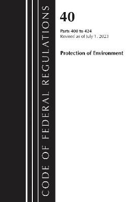 Code of Federal Regulations, Title 40 Protection of the Environment 400-424, Revised as of July 1, 2023 - Office of the Federal Register (U.S.) - cover