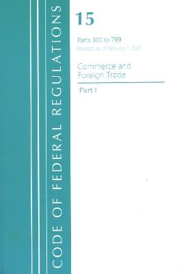 Code of Federal Regulations, Title 15 Commerce and Foreign Trade 300-799, Revised as of January 1, 2021 - Office Of The Federal Register (U.S.) - cover