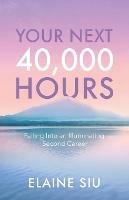 Your Next 40,000 Hours: Falling Into an Illuminating Second Career - Elaine Siu - cover