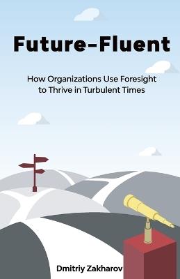 Future-Fluent: How Organizations Use Foresight to Thrive in Turbulent Times - Dmitriy Zakharov - cover