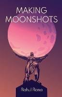 Making Moonshots - Rahul Rana - cover