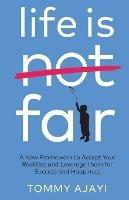 Life is Fair: A New Framework to Accept Your Realities and Leverage them for Success and Happiness - Tommy Ajayi - cover