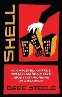 Libro in inglese Shell: A Completely Untrue, Totally Made-up Tale About Not Working at a Startup  - Bree Steele