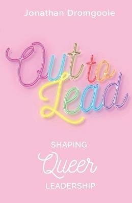 Out to Lead: Shaping Queer Leadership - Jonathan Dromgoole - cover
