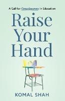 Raise Your Hand!: A Call for Consciousness in Education - Komal Shah - cover