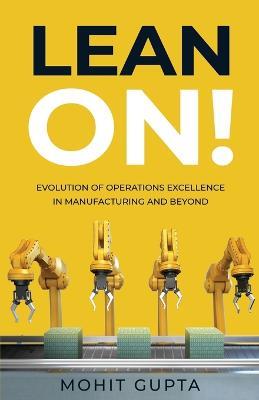 Lean On!: Evolution of Operations Excellence with Digital Transformation in Manufacturing and Beyond - Mohit Gupta - cover