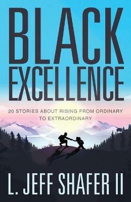 Black Excellence: 20 Stories about Rising from Ordinary to Extraordinary - Jeff Shafer - cover