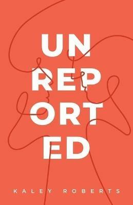 Unreported - Kaley Roberts - cover