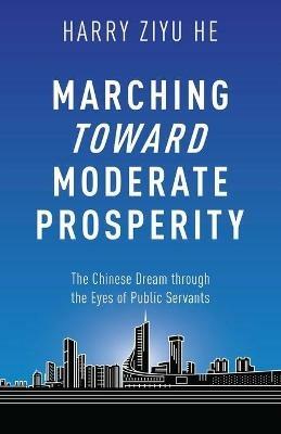 Marching Towards Moderate Prosperity: The Chinese Dream through the Eyes of Public Servants - Ziyu He - cover