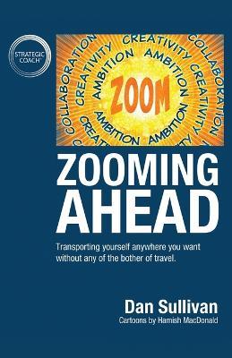 Zooming Ahead: Transporting yourself anywhere you want without any of the bother of travel. - Dan Sullivan - cover
