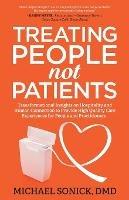 Treating People Not Patients: Transformational Insights on Hospitality and Human Connection to Provide High Quality Care Experiences for People and Practitioners - DMD Michael Sonick - cover