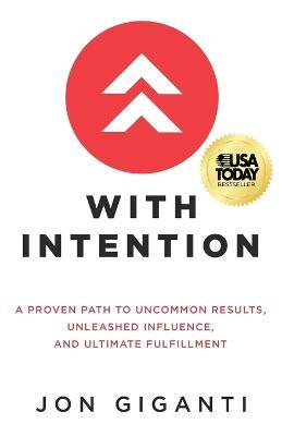 With Intention: A Proven Path to Uncommon Results, Unleashed Influence, and Ultimate Fulfillment - Jon Giganti - cover