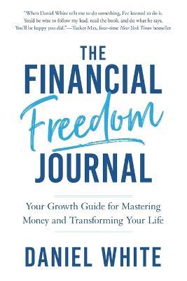 The Financial Freedom Journal: Your growth guide for mastering money and transforming your life. - Daniel White - cover