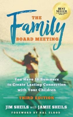 Family Board Meeting: You Have 18 Summers to Create Lasting Connection with Your Children Third Edition - Jim Sheils,Jamie Sheils - cover