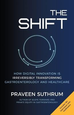The Shift: How Digital Innovation Is Irreversibly Transforming Gastroenterology and Healthcare - Praveen Suthrum - cover