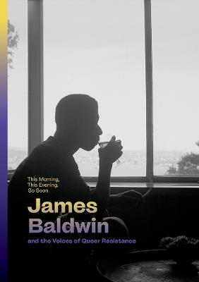 This Morning, This Evening, So Soon: James Baldwin and the Voices of Queer Resistance - cover