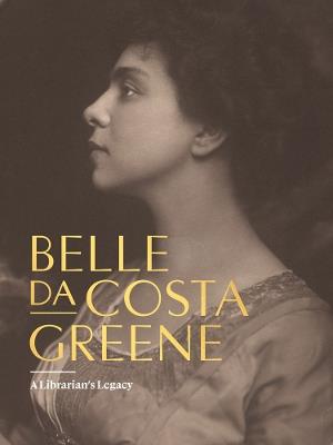 Belle da Costa Greene: A Librarian’s Legacy - Belle da Costa Greene - cover