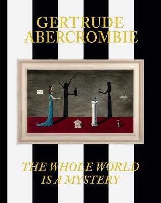 Gertrude Abercrombie: The Whole World Is a Mystery - cover