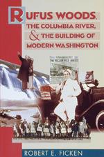 Rufus Woods, the Columbia River, and the Building of Modern Washington