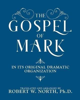 The Gospel of Mark-In its Original Dramatic Organization - Robert North - cover