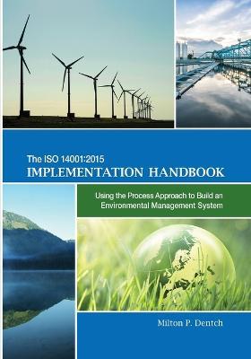 The ISO 14001: 2015 Implementation Handbook: Using the Process Approach to Build an Environmental Management System - Milton P Dentch - cover
