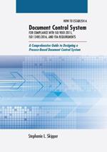 How to Establish a Document Control System for Compliance with ISO 9001: 2015, ISO 13485:2016, and FDA Requirements: A Comprehensive Guide to Designing a Process-Based Document Control System