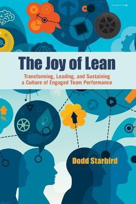 The Joy of Lean: Transforming, Leading, and Sustaining a Culture of Engaged Team Performance - Charles (Dodd) Starbird - cover