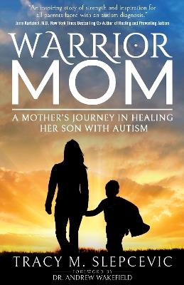 Warrior Mom: A Mother's Journey in Healing Her Son with Autism - Tracy M. Slepcevic - cover