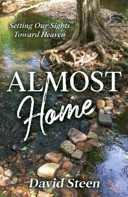Almost Home: Setting Our Sights Towards Heaven - David Steen - cover