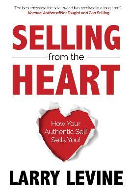 Selling from the Heart: How Your Authentic Self Sells You - Larry Levine - cover
